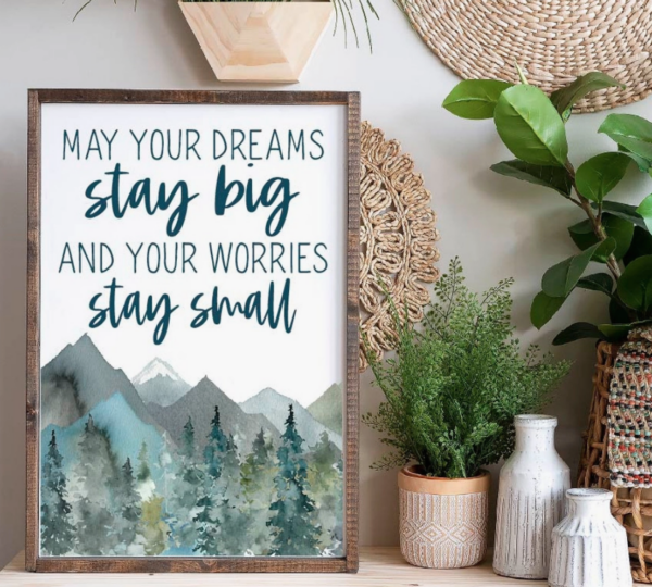 May your dreams stay big and your worries stay small